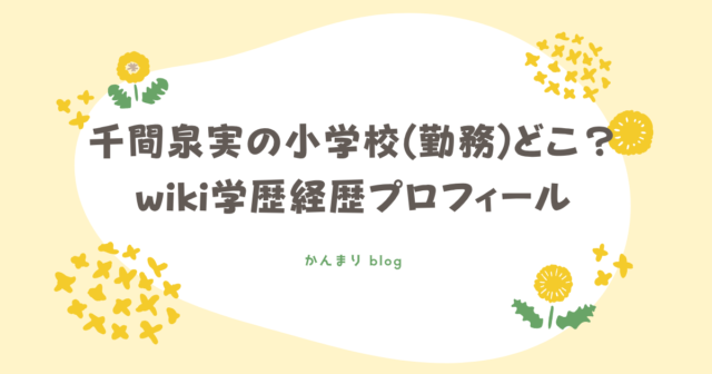 千間泉実　小学校　どこ　wiki　学歴　経歴　プロフィール