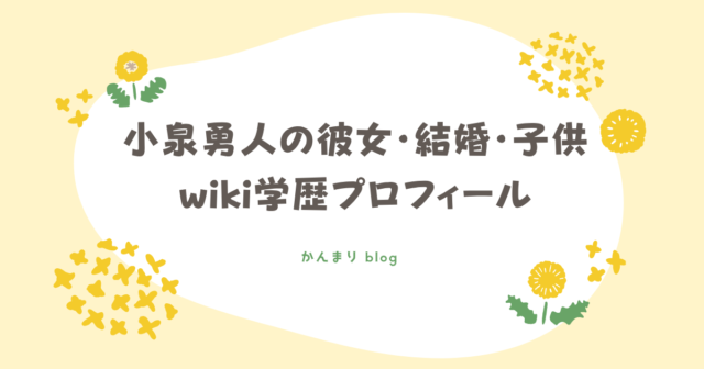 小泉勇人　彼女　結婚　子供　wiki　学歴　プロフィール