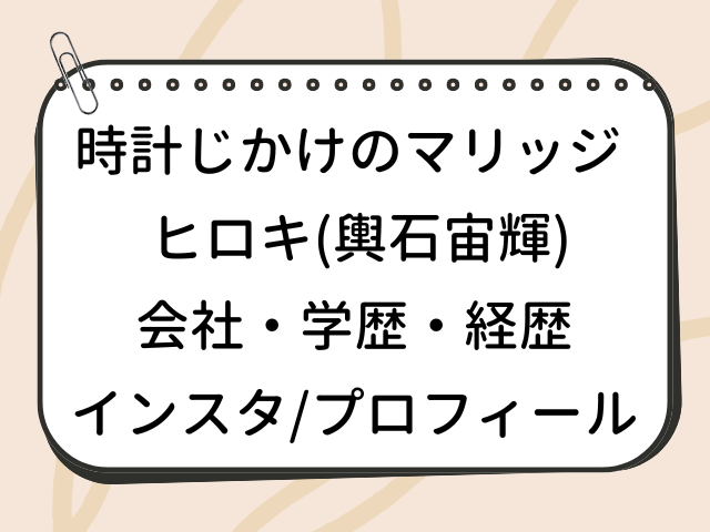 時計じかけのマリッジ ヒロキ 輿石宙輝 会社 wiki 学歴 経歴 プロフィール インスタ