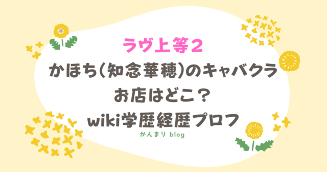 ラヴ上等2 かほち 知念華穂 キャバクラ お店 どこ wiki 学歴 経歴 プロフ