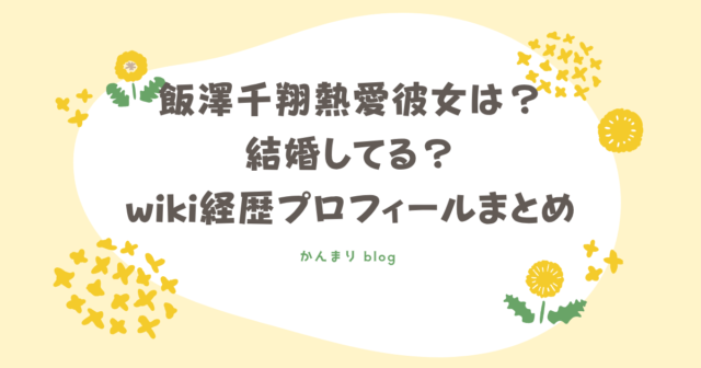 飯澤千翔 かずと 熱愛 彼女 結婚 wiki 経歴 プロフィール