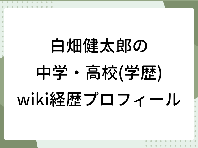 白畑健太郎 中学 高校 学歴 wiki 経歴 プロフィール