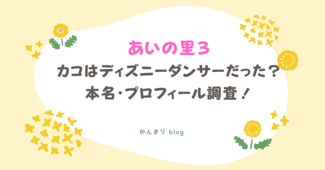 あいの里3 カコ ディズニーダンサー 経歴 本名 プロフィール