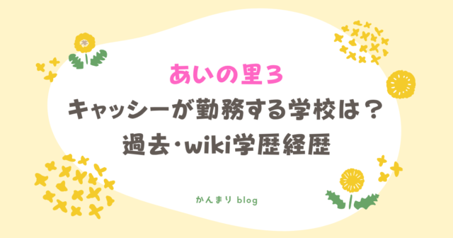 あいの里3 キャッシー 勤務する学校 どこ 過去 wiki 経歴 プロフィール